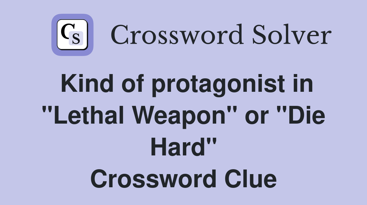 Kind of protagonist in "Lethal Weapon" or "Die Hard" Crossword Clue
